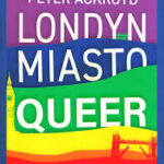 Peter Ackroyd – “Londyn – miasto queer”