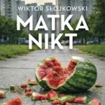 “Matka Nikt” Wiktora Słojkowskiego, czyli nieprzyjemna autoterapia